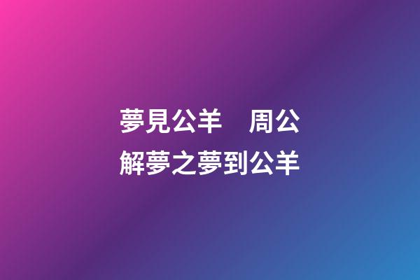 夢見公羊　周公解夢之夢到公羊